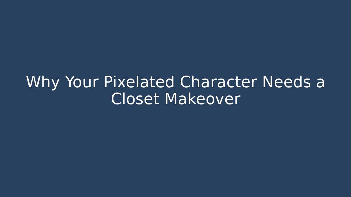 Why Your Pixelated Character Needs a Closet Makeover