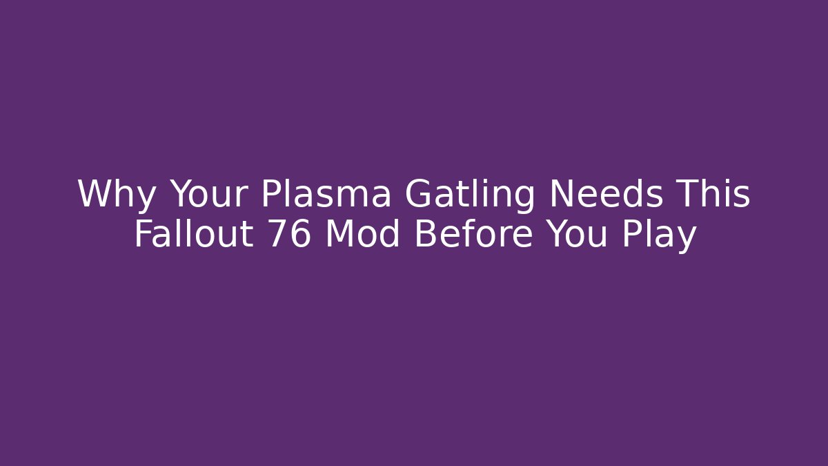 Why Your Plasma Gatling Needs This Fallout 76 Mod Before You Play