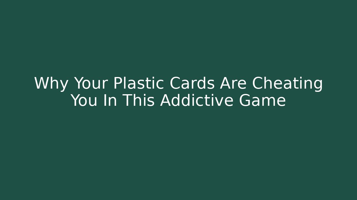 Why Your Plastic Cards Are Cheating You In This Addictive Game - Critter Realm