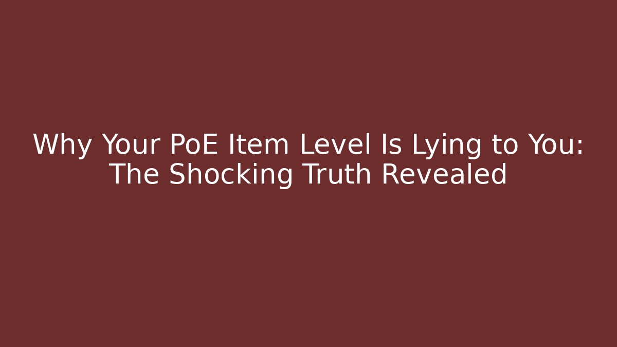 Why Your PoE Item Level Is Lying to You: The Shocking Truth Revealed