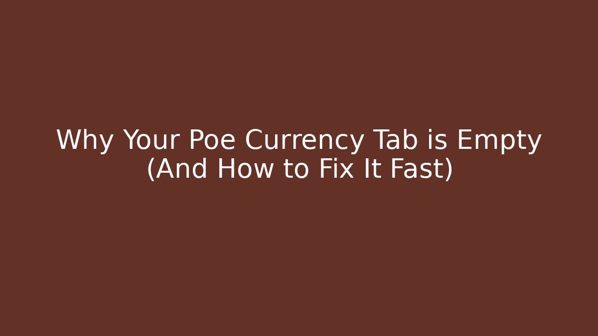 Why Your Poe Currency Tab is Empty (And How to Fix It Fast)
