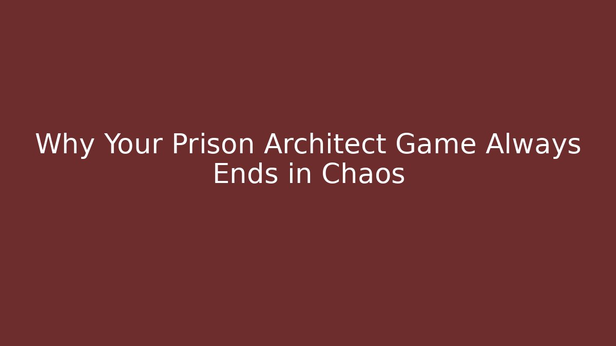 Why Your Prison Architect Game Always Ends in Chaos