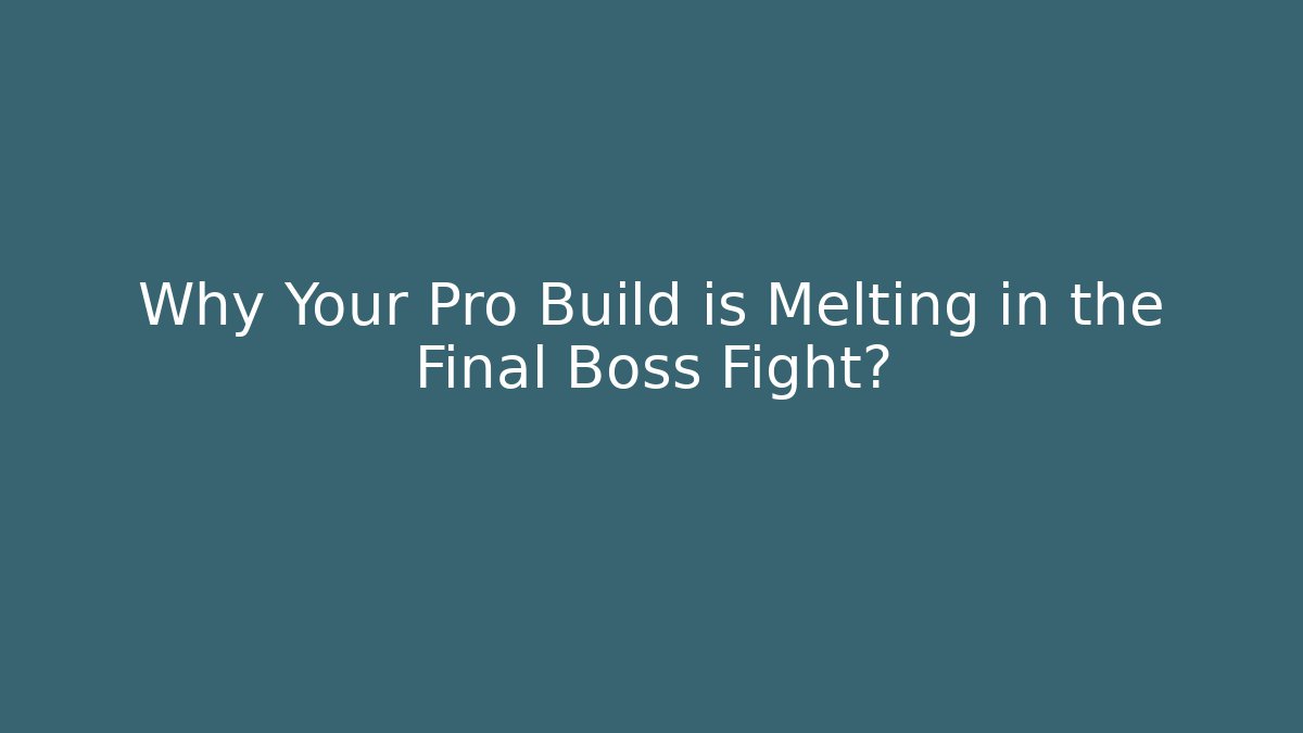 Why Your Pro Build is Melting in the Final Boss Fight?