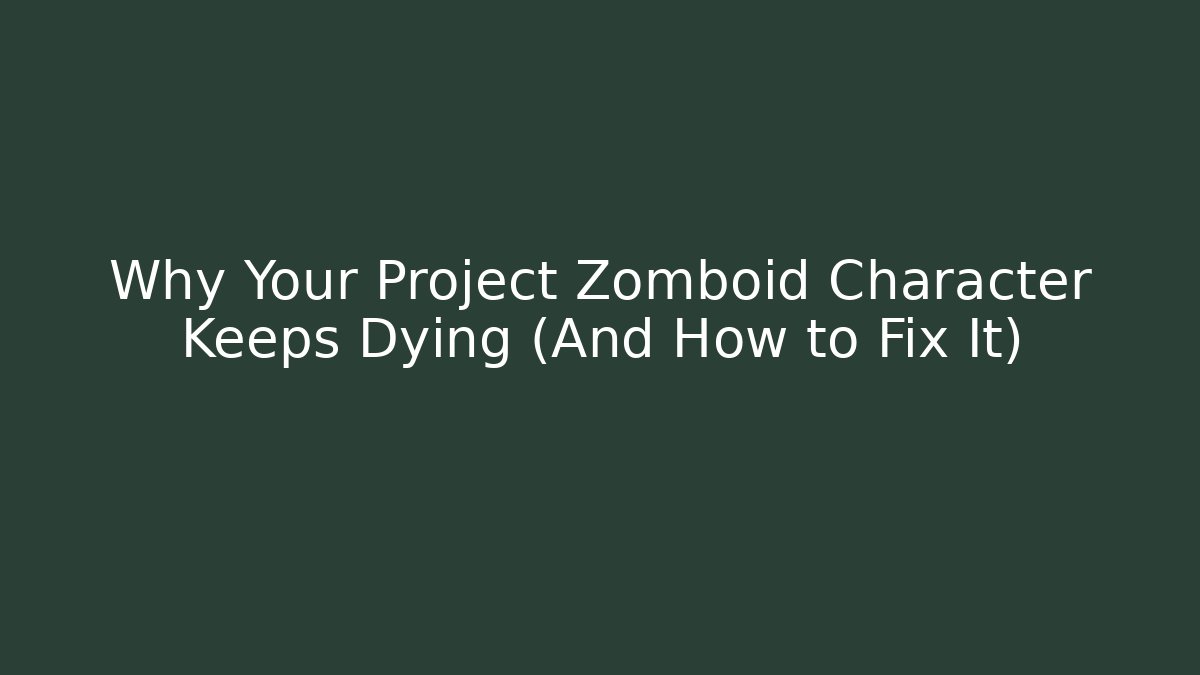 Why Your Project Zomboid Character Keeps Dying (And How to Fix It)