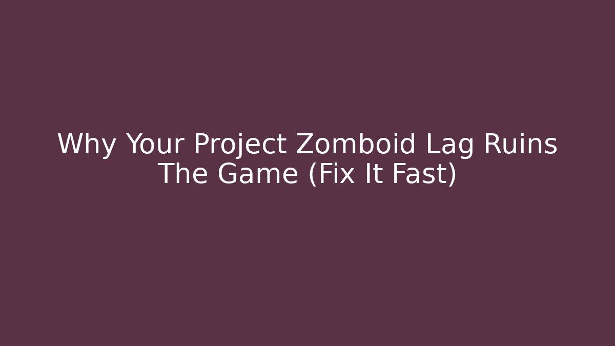 Why Your Project Zomboid Lag Ruins The Game (Fix It Fast)