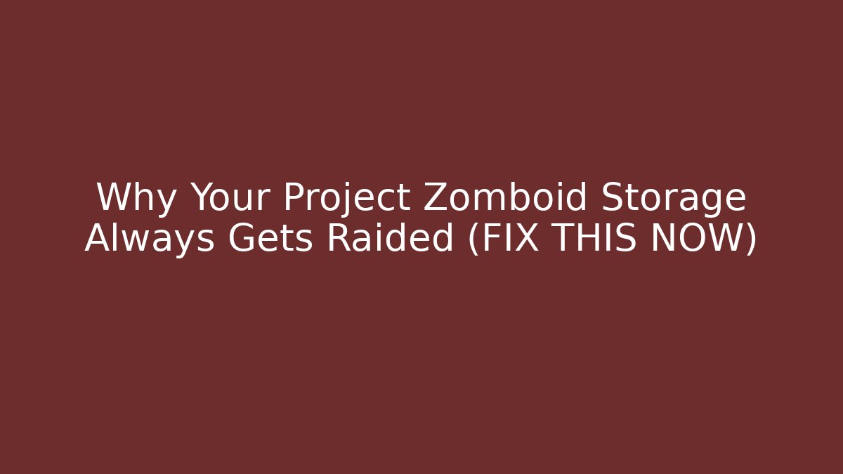 Why Your Project Zomboid Storage Always Gets Raided (FIX THIS NOW)