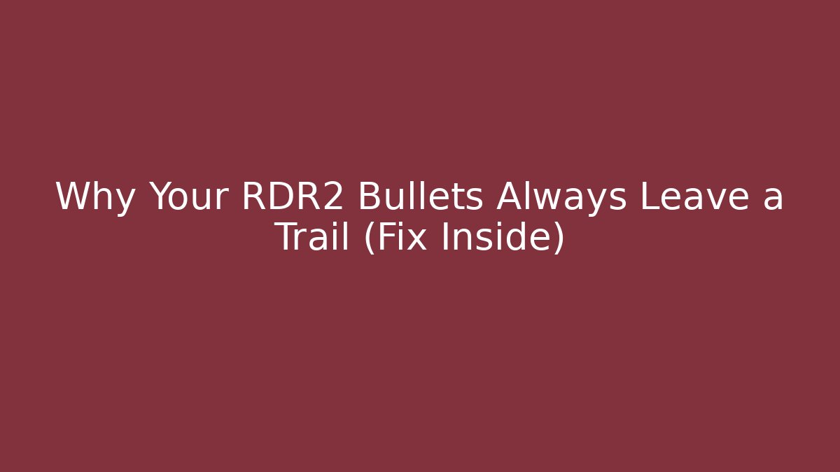 Why Your RDR2 Bullets Always Leave a Trail (Fix Inside) - Critter Realm