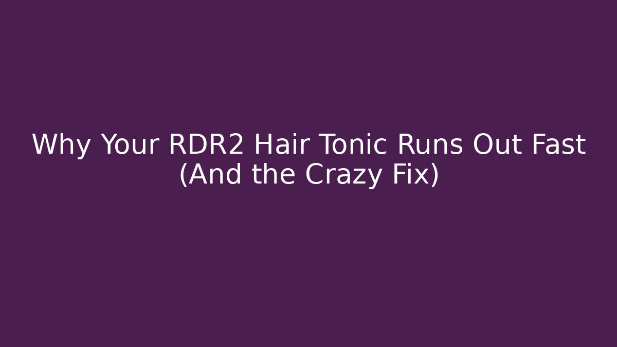 Why Your RDR2 Hair Tonic Runs Out Fast (And the Crazy Fix)