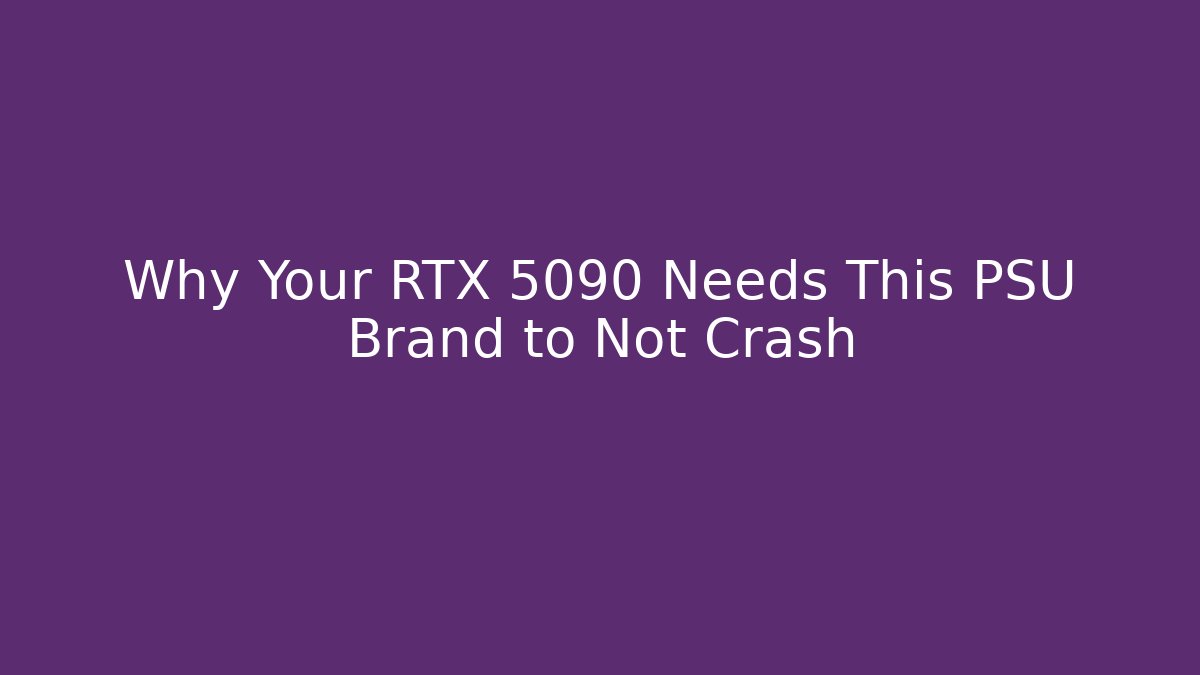 Why Your RTX 5090 Needs This PSU Brand to Not Crash