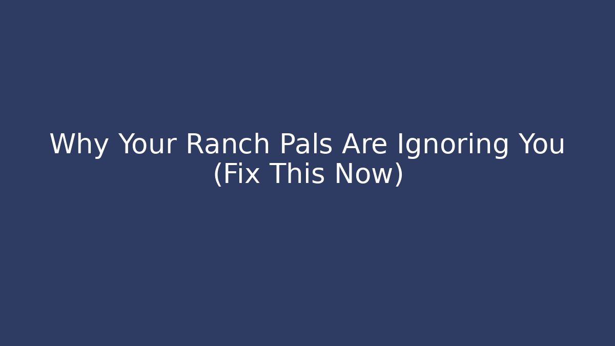 Why Your Ranch Pals Are Ignoring You (Fix This Now)
