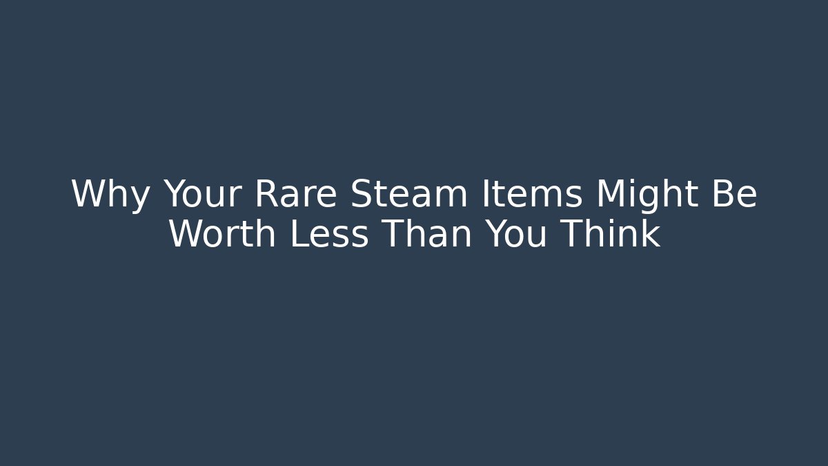 Why Your Rare Steam Items Might Be Worth Less Than You Think