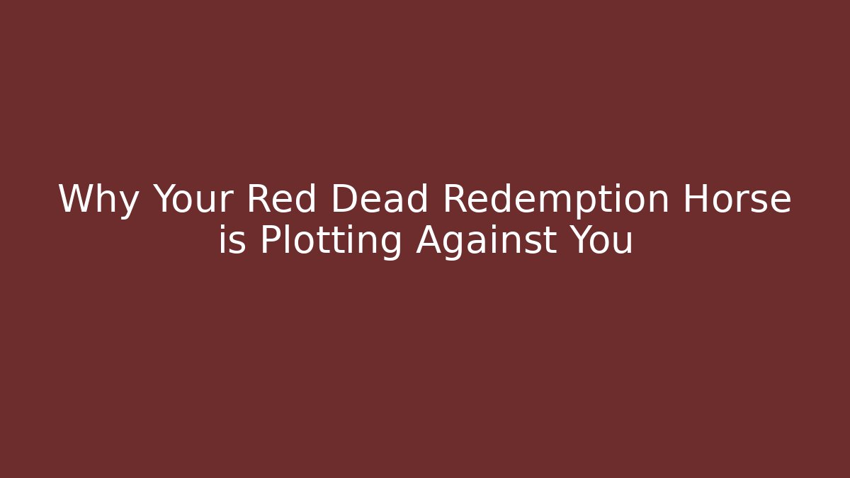 Why Your Red Dead Redemption Horse is Plotting Against You