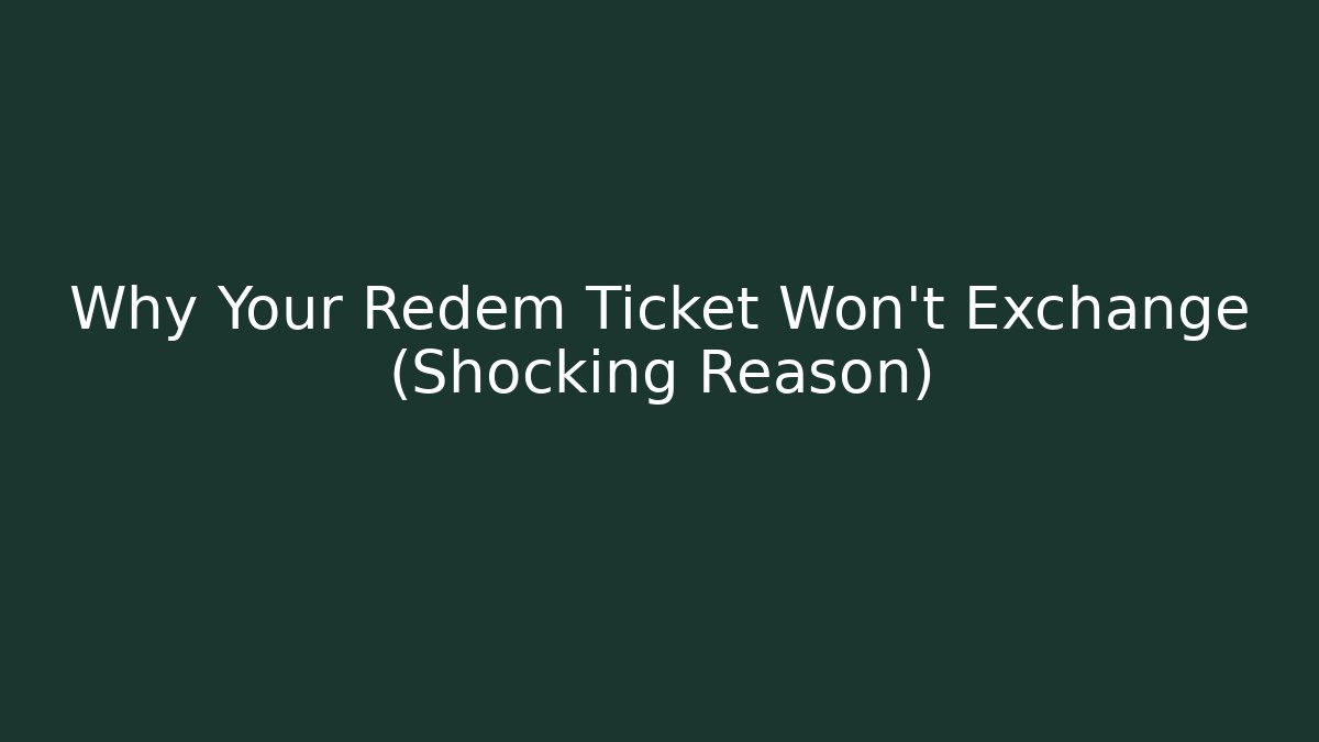 Why Your Redem Ticket Won't Exchange (Shocking Reason)