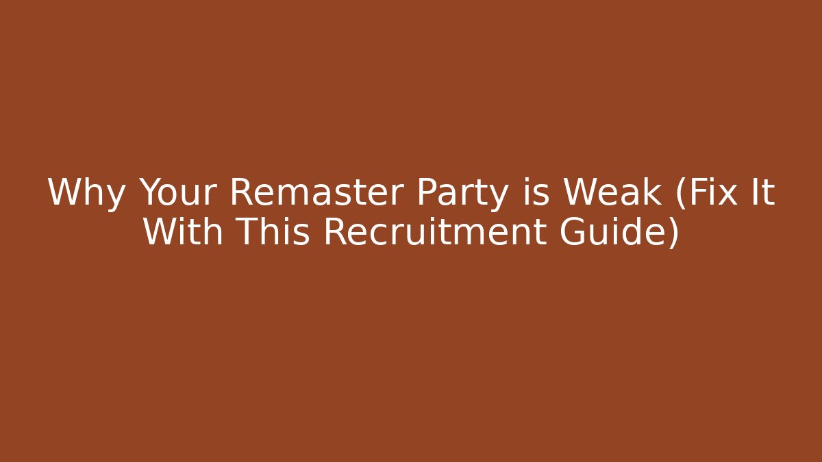 Why Your Remaster Party is Weak (Fix It With This Recruitment Guide) - Critter Realm