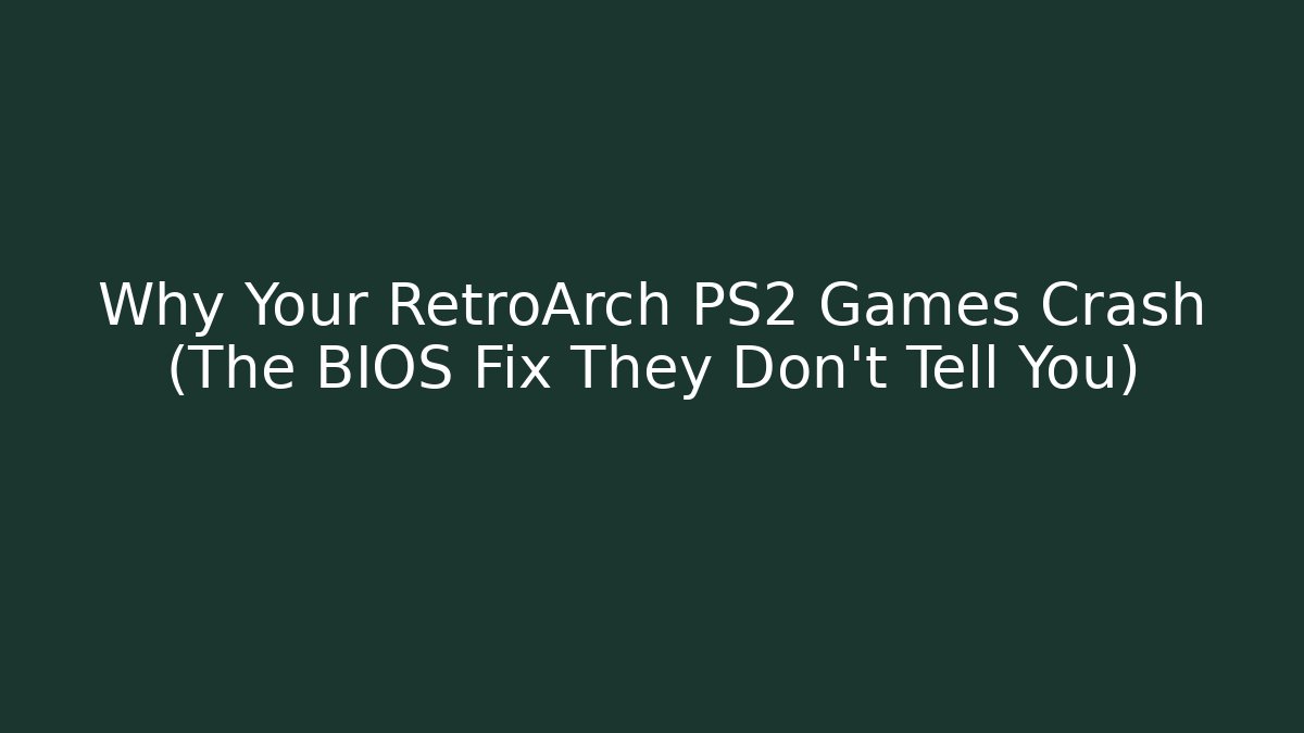 Why Your RetroArch PS2 Games Crash (The BIOS Fix They Don't Tell You)