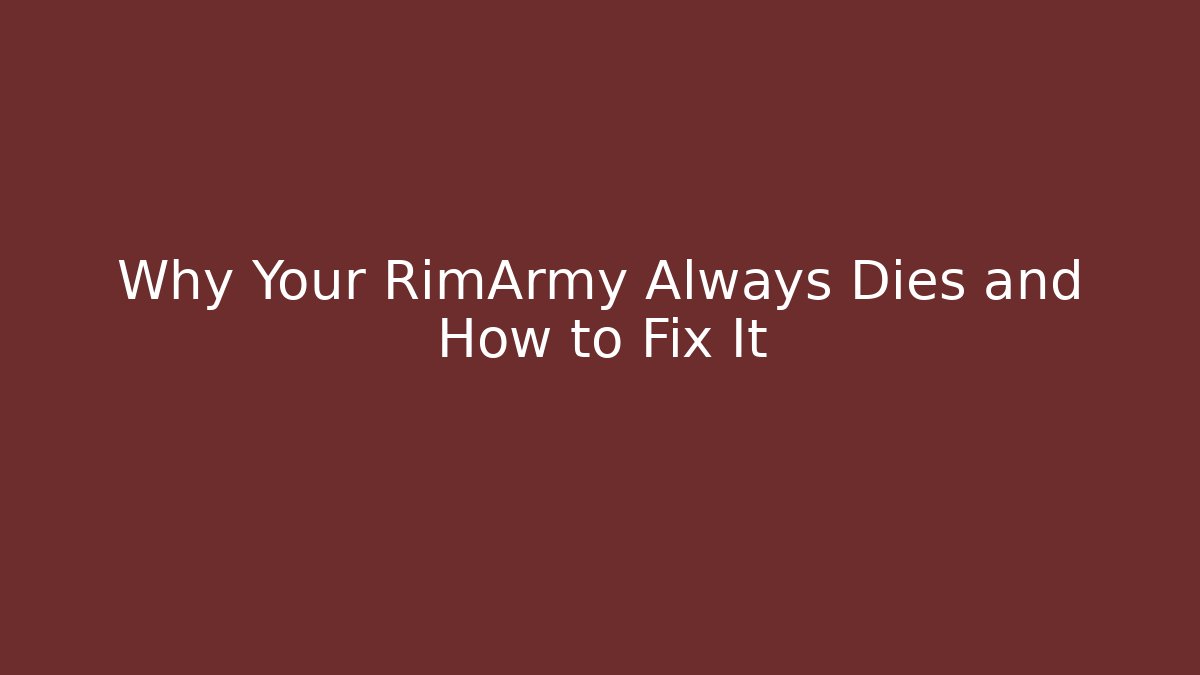 Why Your RimArmy Always Dies and How to Fix It