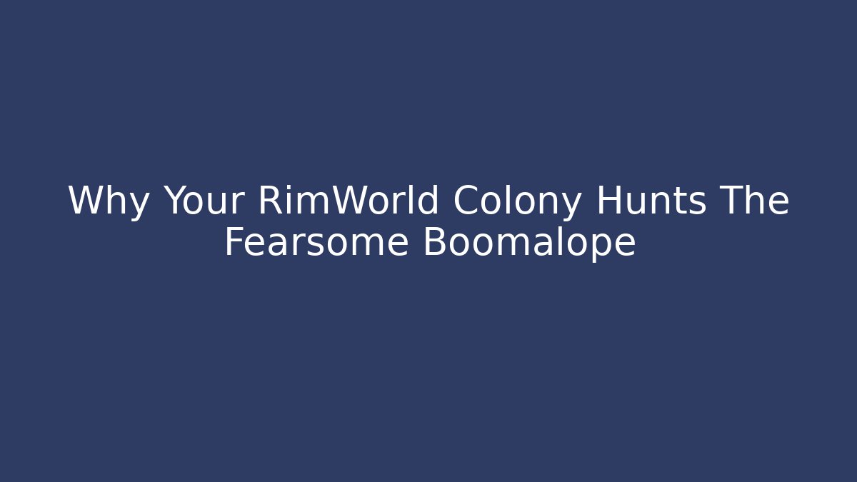 Why Your RimWorld Colony Hunts The Fearsome Boomalope