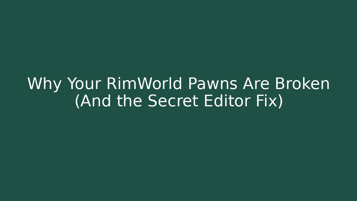 Why Your RimWorld Pawns Are Broken (And the Secret Editor Fix)