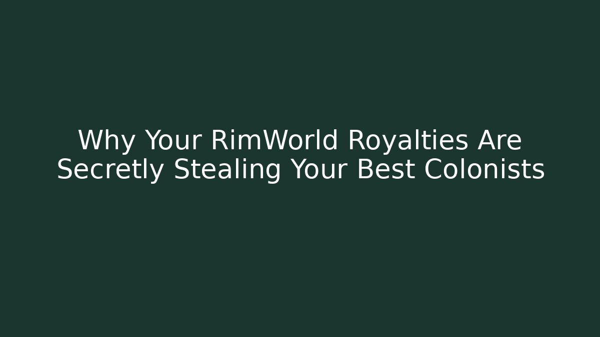 Why Your RimWorld Royalties Are Secretly Stealing Your Best Colonists