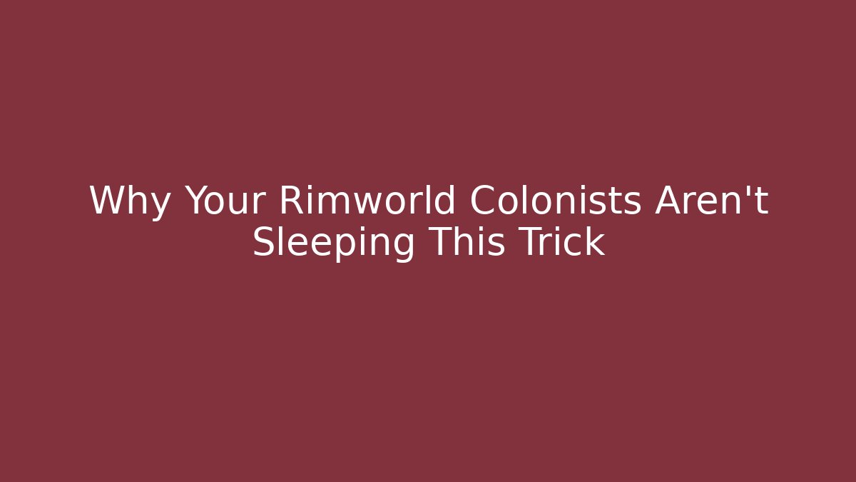 Why Your Rimworld Colonists Aren't Sleeping This Trick
