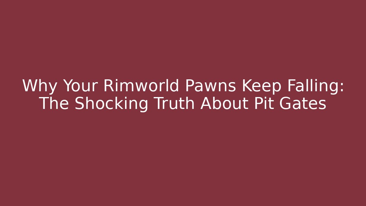 Why Your Rimworld Pawns Keep Falling: The Shocking Truth About Pit Gates - Critter Realm