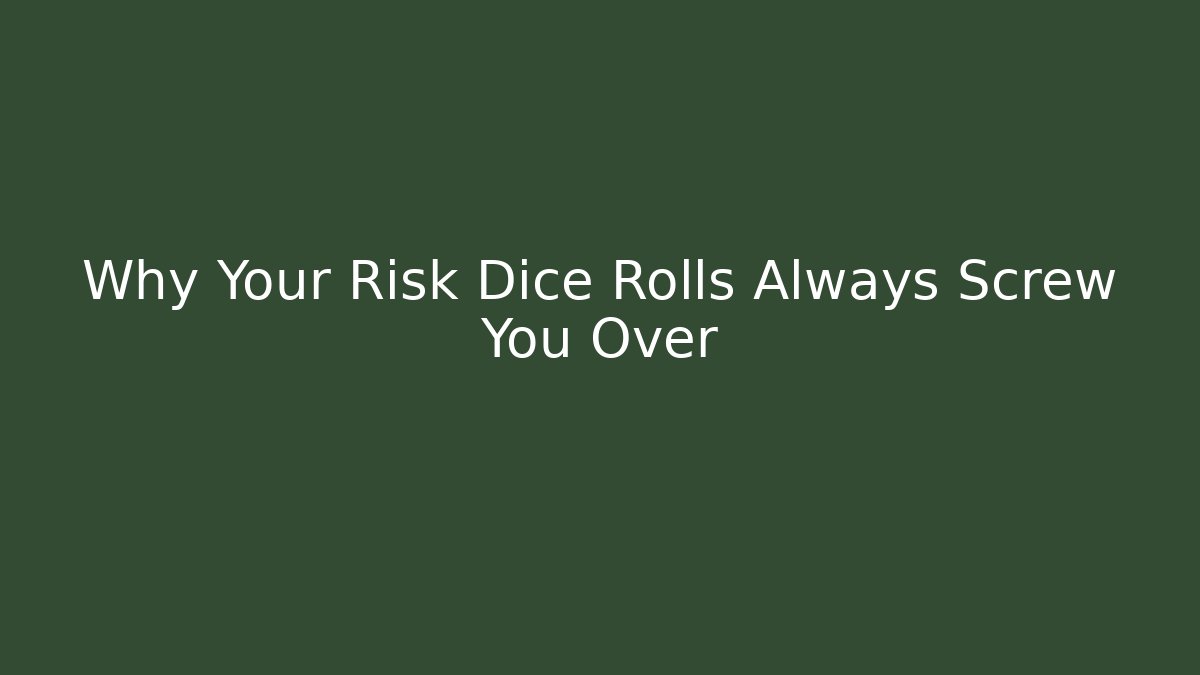 Why Your Risk Dice Rolls Always Screw You Over
