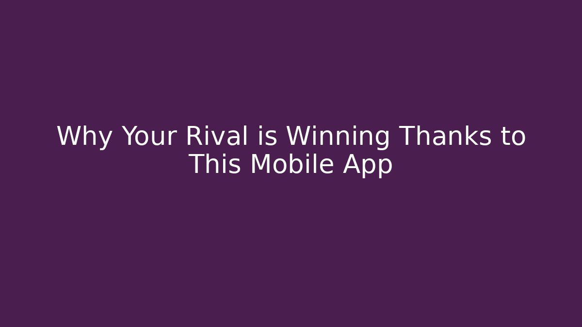 Why Your Rival is Winning Thanks to This Mobile App