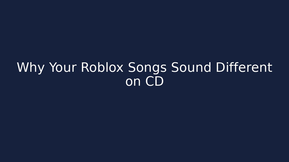 Why Your Roblox Songs Sound Different on CD