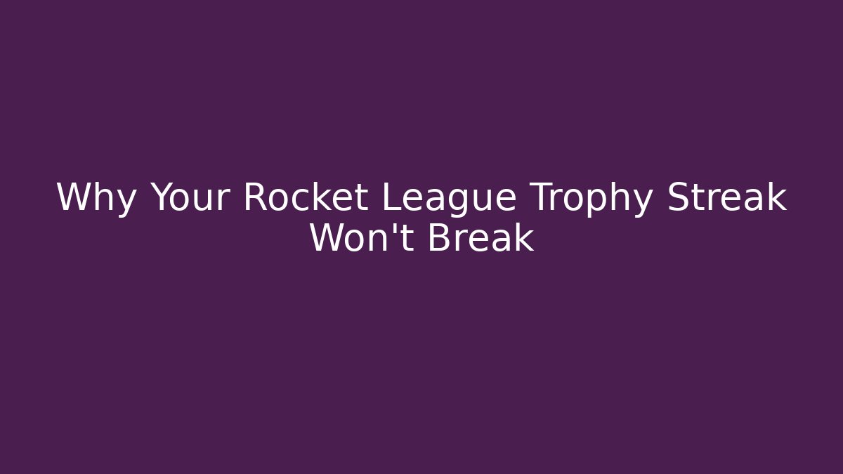 Why Your Rocket League Trophy Streak Won't Break