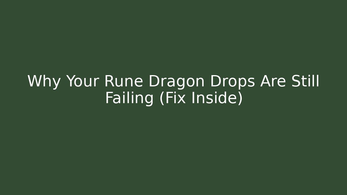 Why Your Rune Dragon Drops Are Still Failing (Fix Inside) - Critter Realm