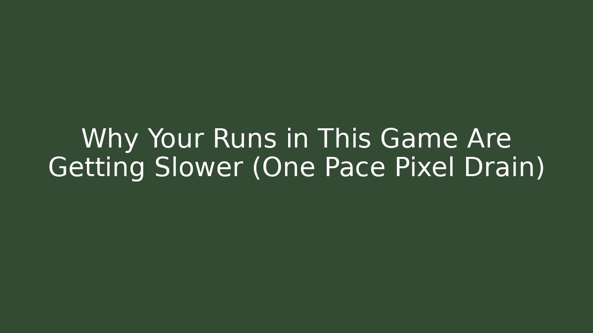 Why Your Runs in This Game Are Getting Slower (One Pace Pixel Drain)