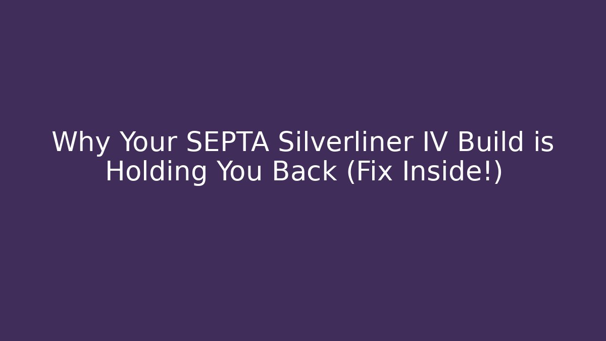 Why Your SEPTA Silverliner IV Build is Holding You Back (Fix Inside!)