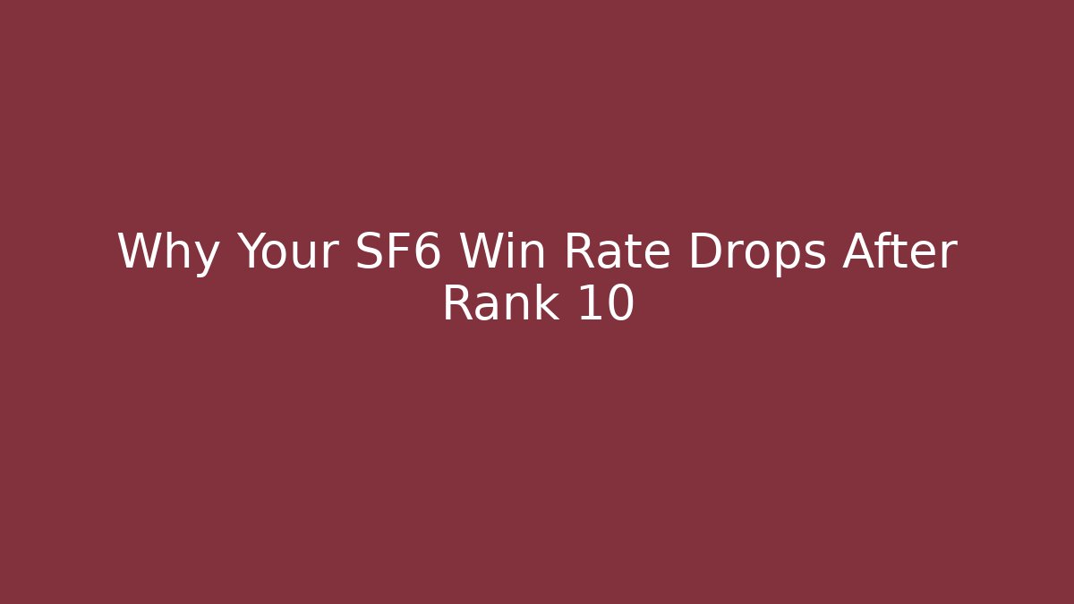 Why Your SF6 Win Rate Drops After Rank 10