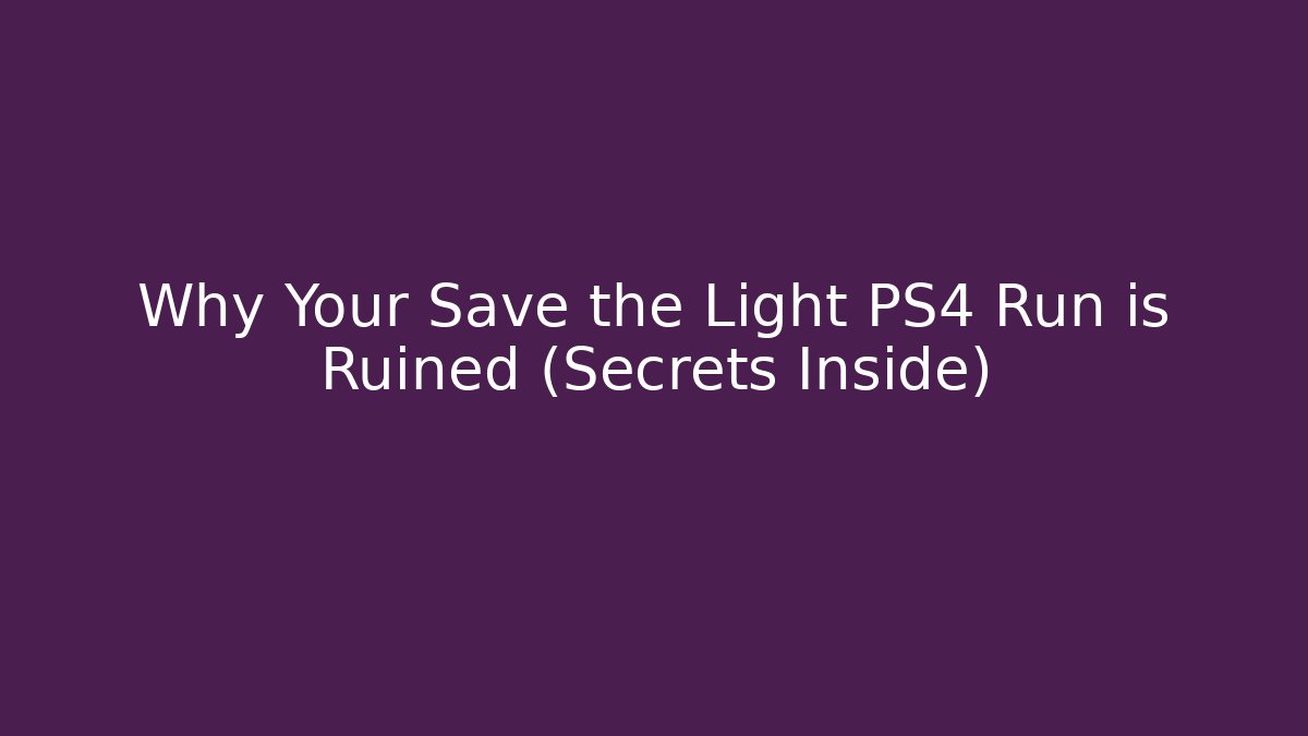 Why Your Save the Light PS4 Run is Ruined (Secrets Inside)