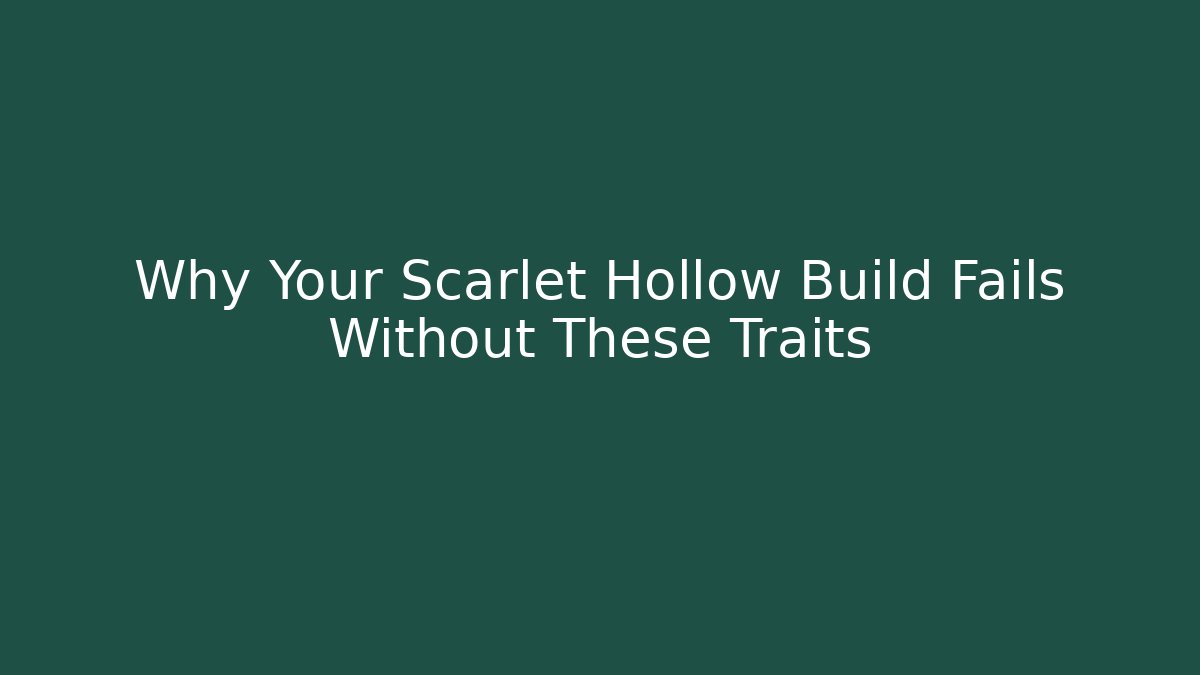 Why Your Scarlet Hollow Build Fails Without These Traits