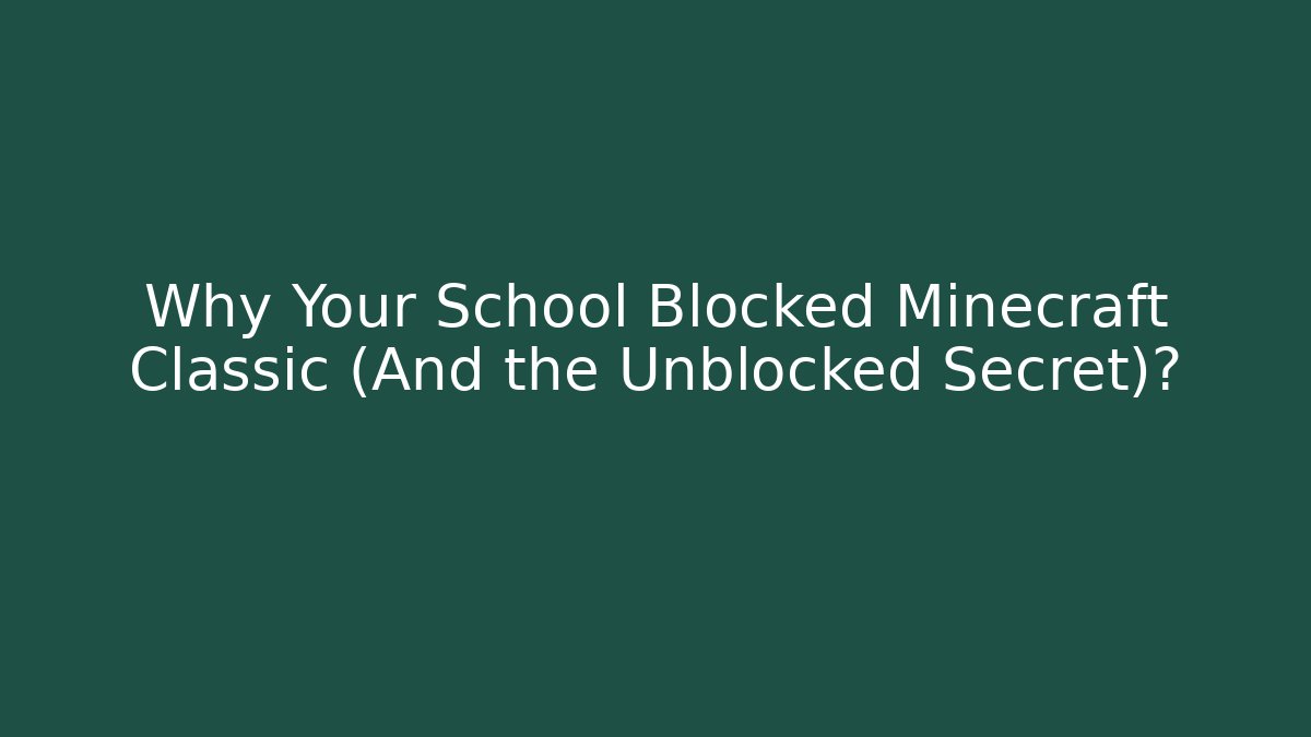 Why Your School Blocked Minecraft Classic (And the Unblocked Secret)?