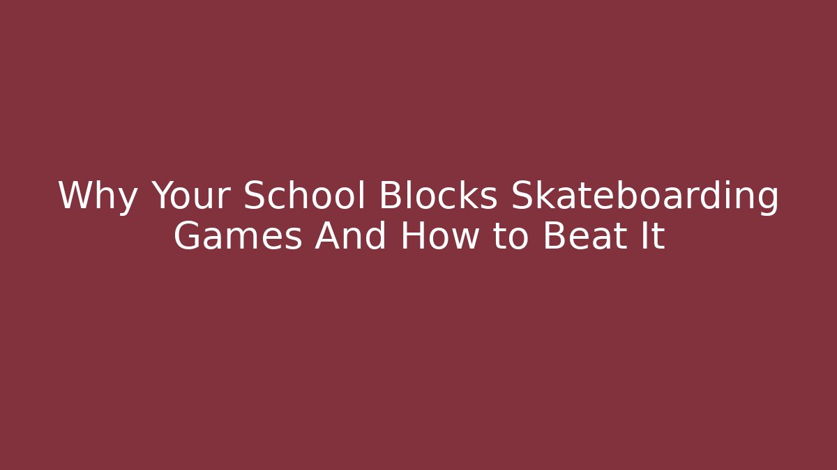 Why Your School Blocks Skateboarding Games And How to Beat It - Critter Realm