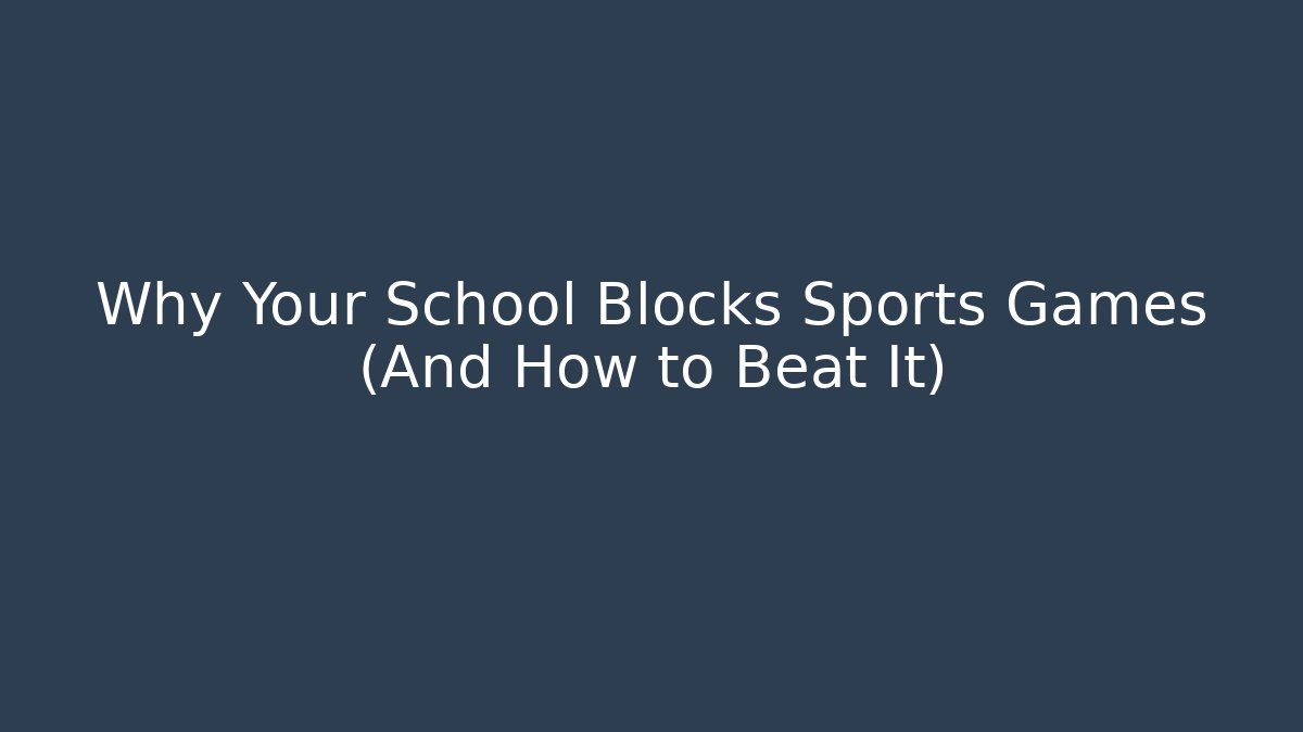 Why Your School Blocks Sports Games (And How to Beat It)