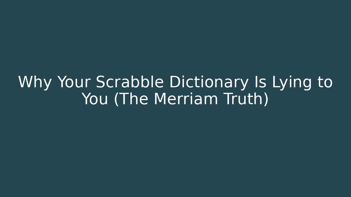 Why Your Scrabble Dictionary Is Lying to You (The Merriam Truth)