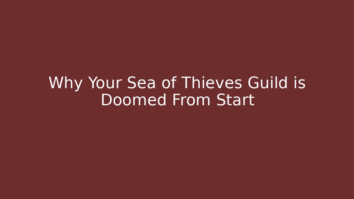 Why Your Sea of Thieves Guild is Doomed From Start