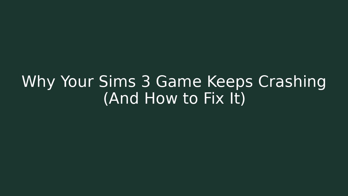 Why Your Sims 3 Game Keeps Crashing (And How to Fix It)