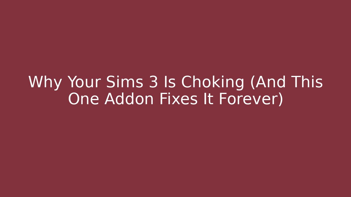 Why Your Sims 3 Is Choking (And This One Addon Fixes It Forever)