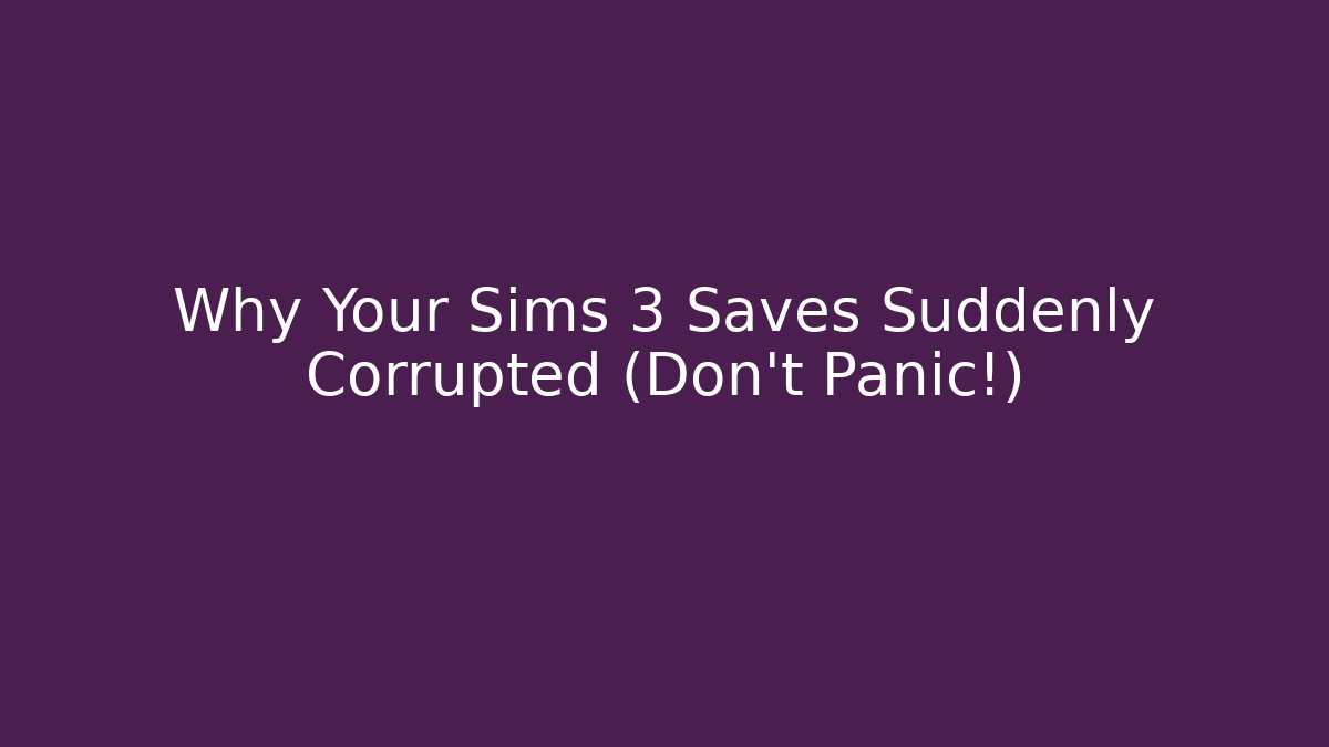 Why Your Sims 3 Saves Suddenly Corrupted (Don't Panic!)