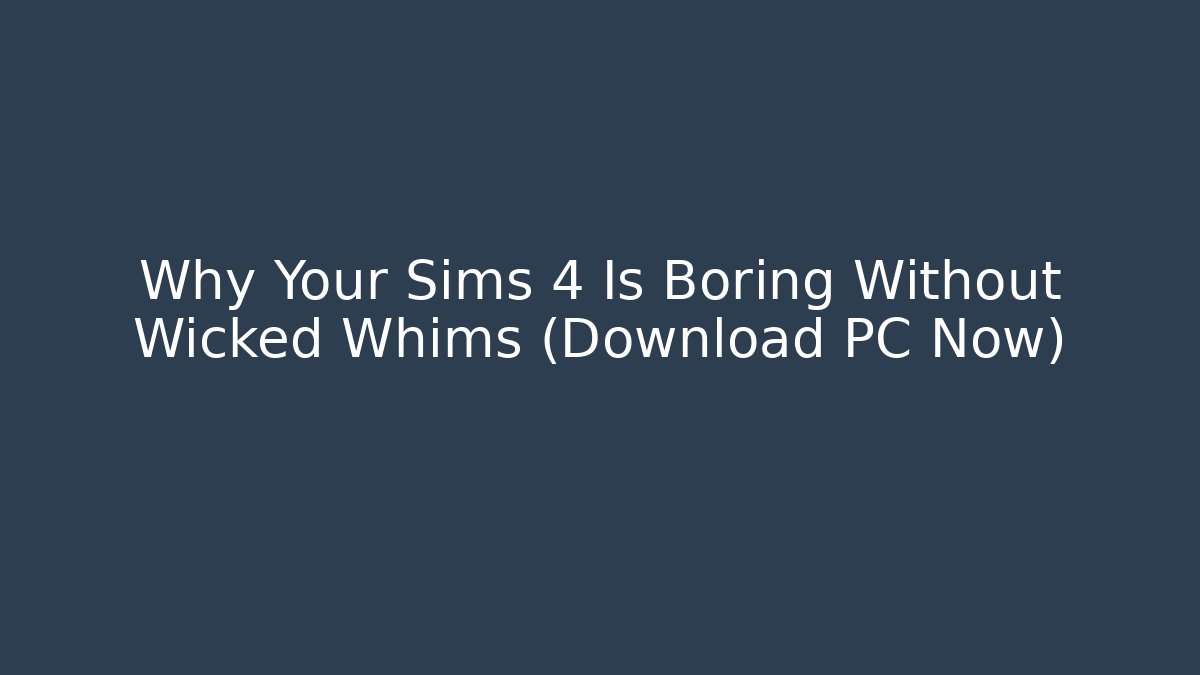 Why Your Sims 4 Is Boring Without Wicked Whims (Download PC Now)