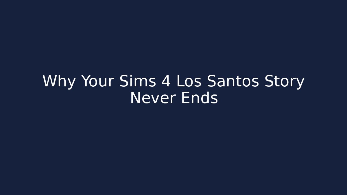 Why Your Sims 4 Los Santos Story Never Ends