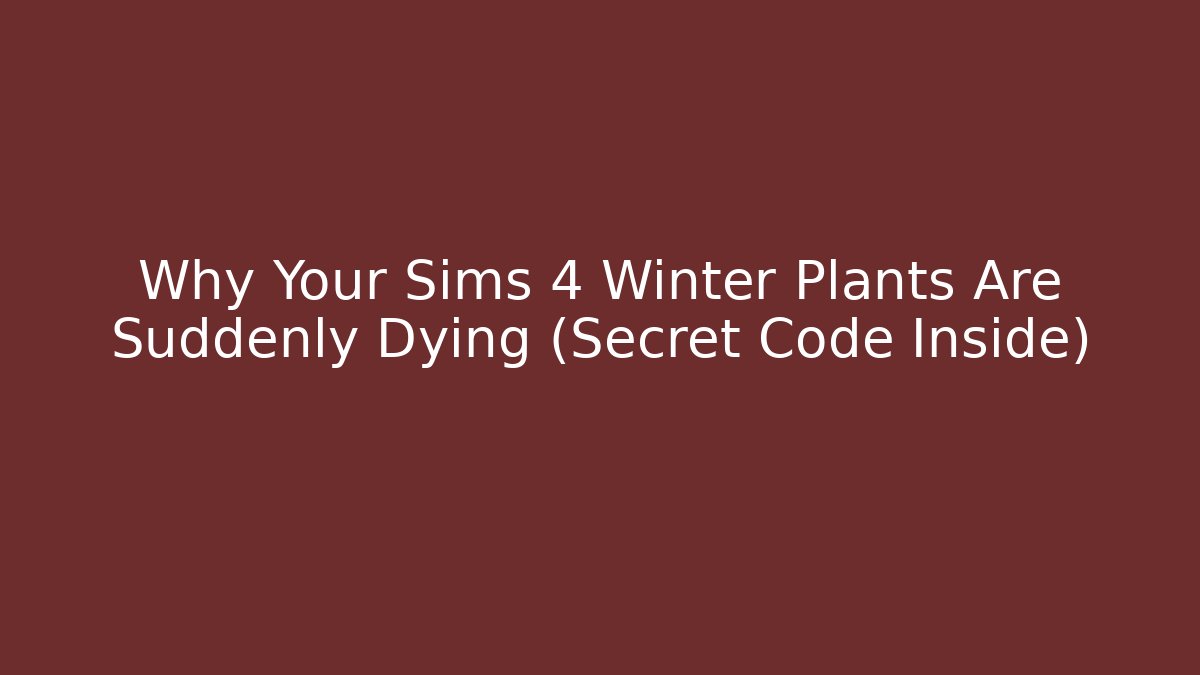 Why Your Sims 4 Winter Plants Are Suddenly Dying (Secret Code Inside) - Critter Realm