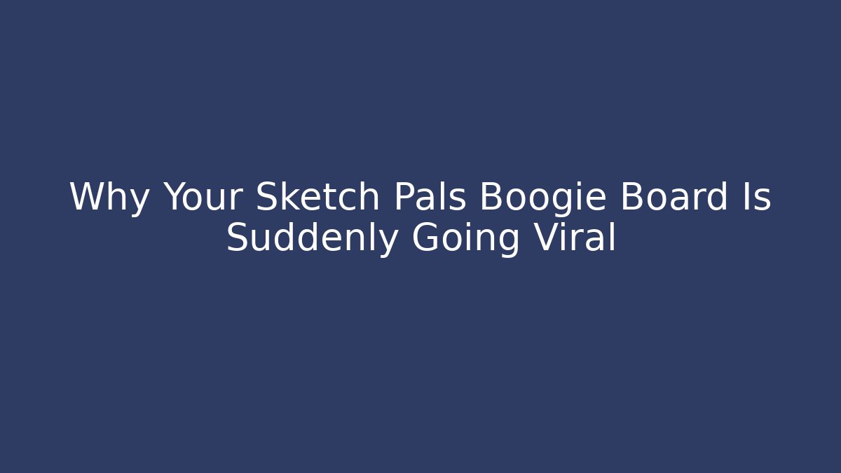 Why Your Sketch Pals Boogie Board Is Suddenly Going Viral