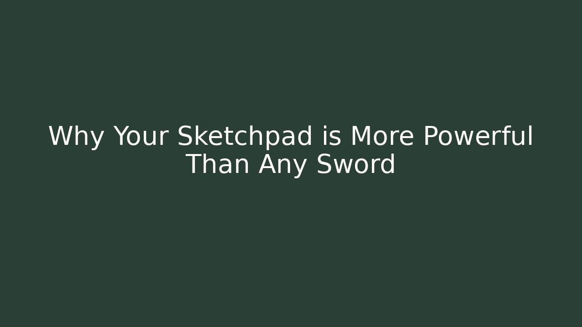 Why Your Sketchpad is More Powerful Than Any Sword