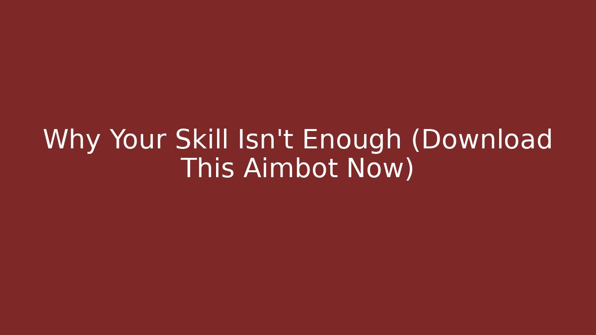 Why Your Skill Isn't Enough (Download This Aimbot Now)