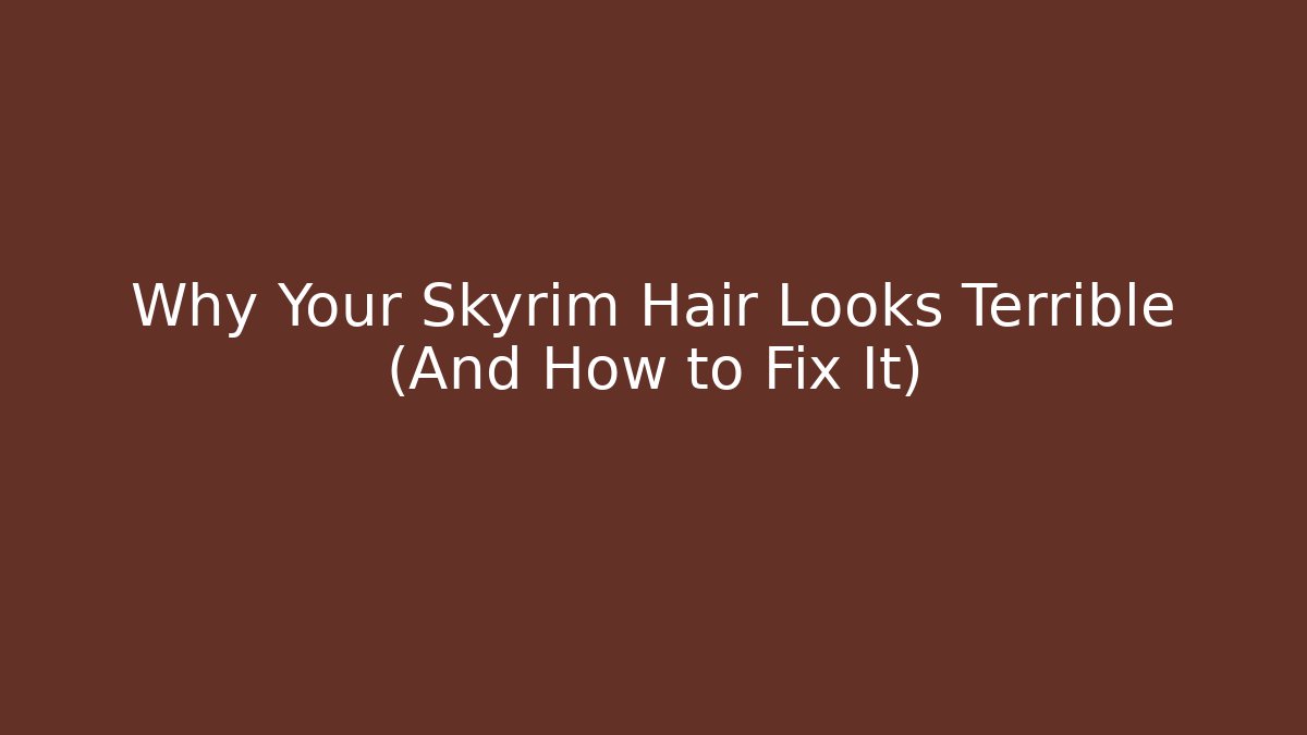 Why Your Skyrim Hair Looks Terrible (And How to Fix It)